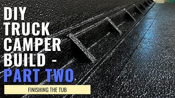 DIY Truck Camper Build: PART TWO - Finishing the Tub