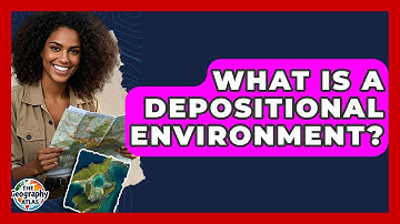 What Is A Depositional Environment? - The Geography Atlas