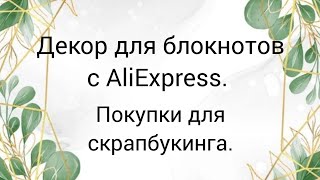 Декор для блокнотов с сайта AliExpress. Мои покупки. #скрапбукинг #покупкисaliexpress #скраппокупки