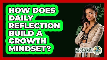 How Does Daily Reflection Build A Growth Mindset? - Anecdotes in Quotation
