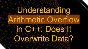 Understanding Arithmetic Overflow in C+ + : Does It Overwrite Data?