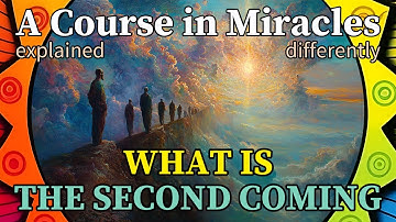Section 9: «What Is the Second Coming?» (2024 series) [A Course in Miracles, explained differently]
