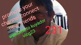 231 )LS) promote your channel connect new friends welcome to kuyador vlog23