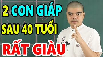 Cảnh Báo: Sau 40 Tuổi 2 Con Giáp Càng Già Càng Giàu, Đổi Vận Đổi Đời, Giàu Có Hết Phần Thiên Hạ
