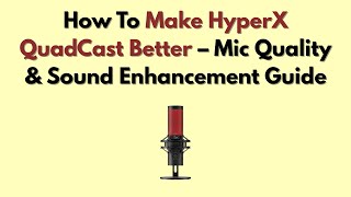 How To Make HyperX QuadCast Better – Mic Quality & Sound Enhancement Guide