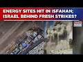 Gas Facilities Hit In Iran S Isfahan Khorramshahr Tehran S Energy Sites In Israel S Crosshairs