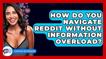 How Do You Navigate Reddit Without Information Overload? - Everyday-Networking