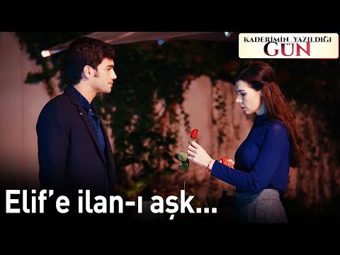 Elif'e İlan ı Aşk... | Kaderimin Yazıldığı Gün