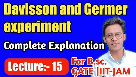 Quantum mechanics(lecture-15), Davisson and Germer experiment. #iit #iitjam B.sc. students