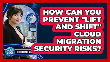 How Can You Prevent "Lift And Shift" Cloud Migration Security Risks? - Cloud Stack Studio