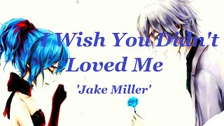 Jake Miller- I Wish You Didn't Love Me Lyrics