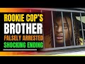 Rookie Cop&#39;s Brother Falsely Arrested. Shocking Ending