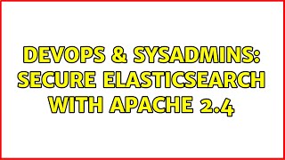 DevOps & SysAdmins: Secure Elasticsearch with Apache 2.4 Net Worth