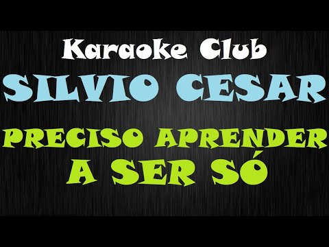 SILVIO CESAR - PRECISO APRENDER A SER SÓ ( KARAOKE )