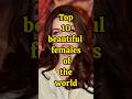 Top 10 beautiful females of the world👸🏼#shorts #viral #shortsfeed #top10