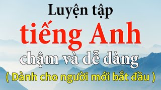 Luyện tập Đối thoại tiếng Anh chậm và dễ cho người mới bắt đầu