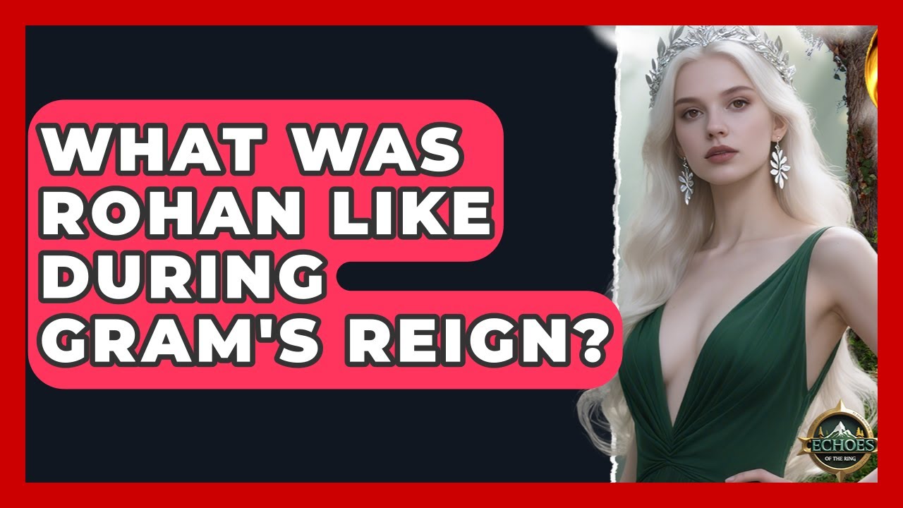 What Was Rohan Like During Gram's Reign? - Echoes Of The Ring