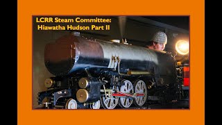 LCRR Steam Committee: Hiawatha Hudson: Part 2