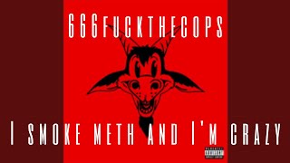 666FUCKTHECOPS - I Smoke Meth and I'm Crazy