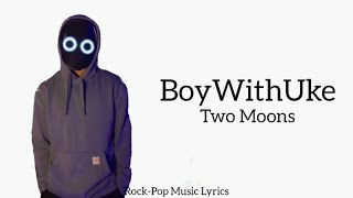 BoyWithUke - Two Moons (lyrics)