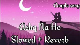 Ashq Na Ho [Slowed   Reverb] - Arijit Singh | Independence Day Special | Couple Song Channel