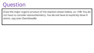 Draw the major organic product of the reaction shown below. он  HBr You do not have to consider