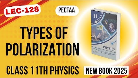 Types of Polarization | Class 11th Physics New Book 2025 | PECTAA 
