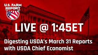 Digesting USDA’s March 31 Reports with USDA Chief Economist