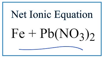 How to Write the Net Ionic Equation for Fe + Pb(NO3)2 = Fe(NO3)2 + Pb