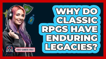 Why Do Classic RPGs Have Enduring Legacies? - Video Gamers Vault