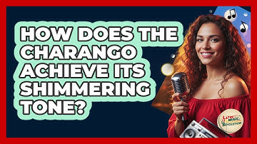 How Does The Charango Achieve Its Shimmering Tone?