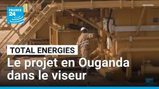 Le projet pétrolier controversé de TotalEnergies en Ouganda reste dans le viseur des ONG