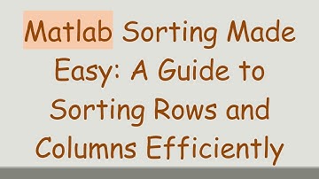 Matlab Sorting Made Easy: A Guide to Sorting Rows and Columns Efficiently