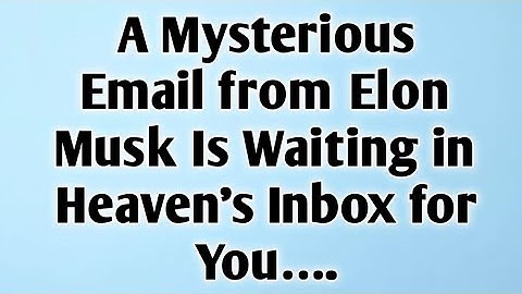 🧿A Mysterious Email from Elon Musk Is Waiting in Heaven’s Inbox for You….