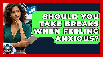 Should You Take Breaks When Feeling Anxious? - Stock and Options Playbook