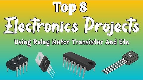 Top 8 Electronics Projects Using Transistor" Or Relay And Etc.