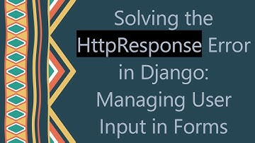 Solving the HttpResponse Error in Django: Managing User Input in Forms
