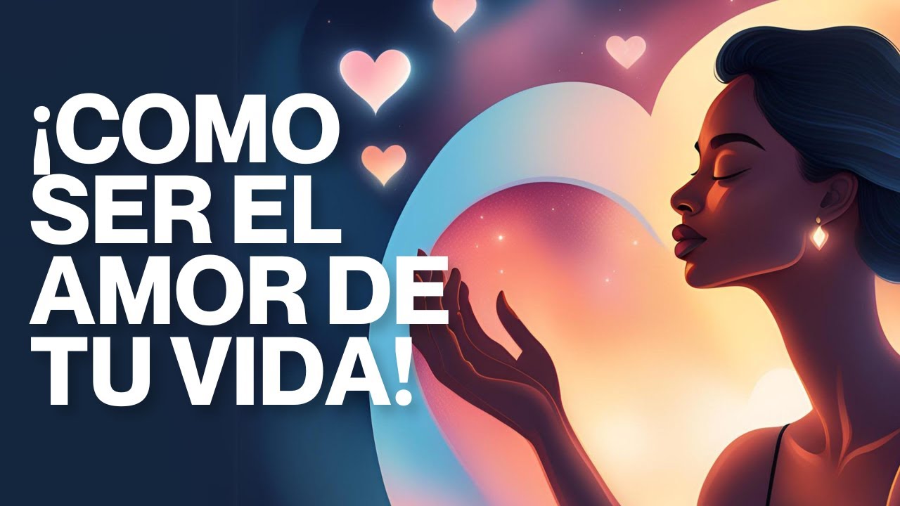 ¡Como Ser El Amor De Tu Vida! - YouTube