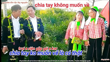 Chia tay ko muốn về là có thật,trai e siên gặp gái e kar, hát sli lạng Sơn Tây Nguyên Đăk Lăk 2023