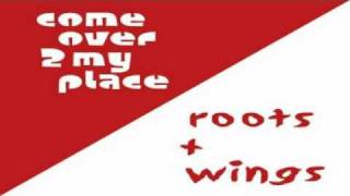 Video thumbnail of "Roots and Wings - Come Over To My Place"