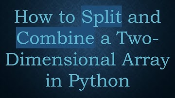 How to Split and Combine a Two-Dimensional Array in Python