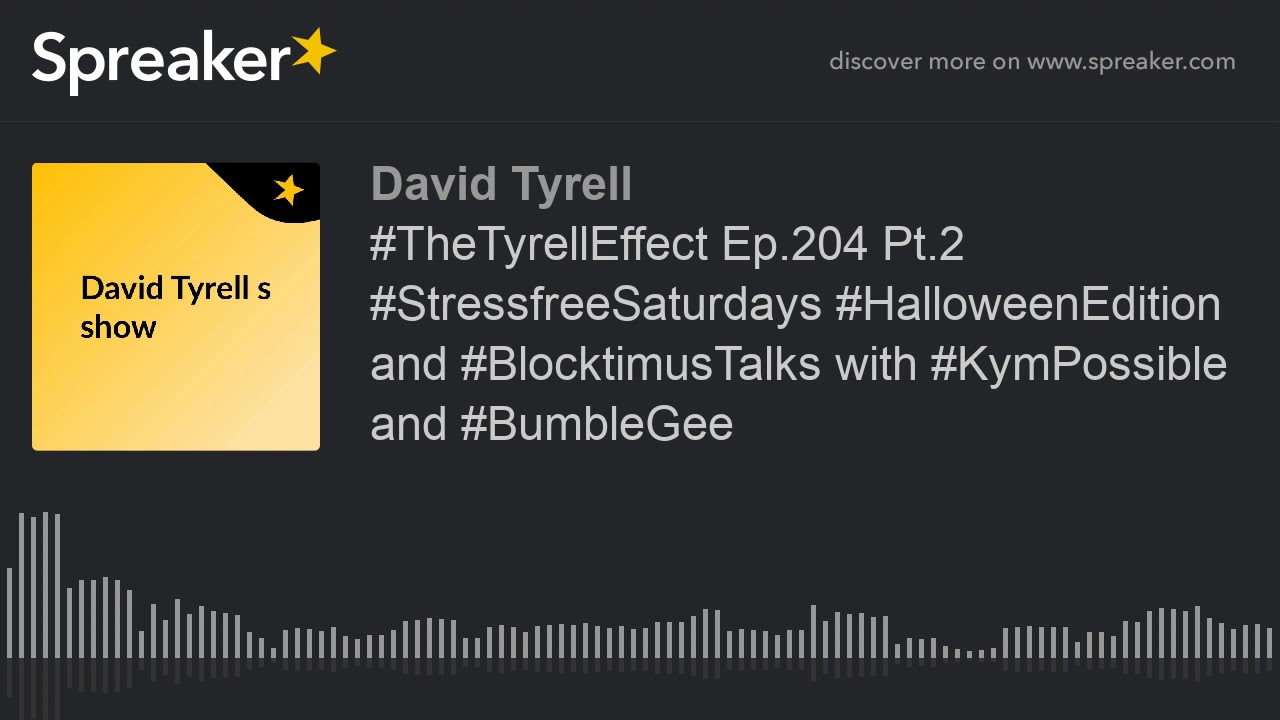 #TheTyrellEffect Ep.204 Pt.2 #StressfreeSaturdays #HalloweenEdition and #BlocktimusTalks with #KymPo