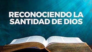 Abril 8 - Reconociendo la santidad de Dios