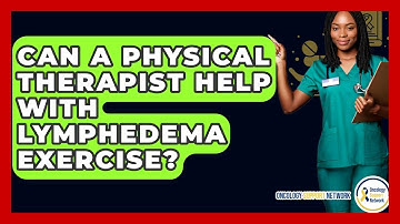 Can A Physical Therapist Help With Lymphedema Exercise? - Oncology Support Network