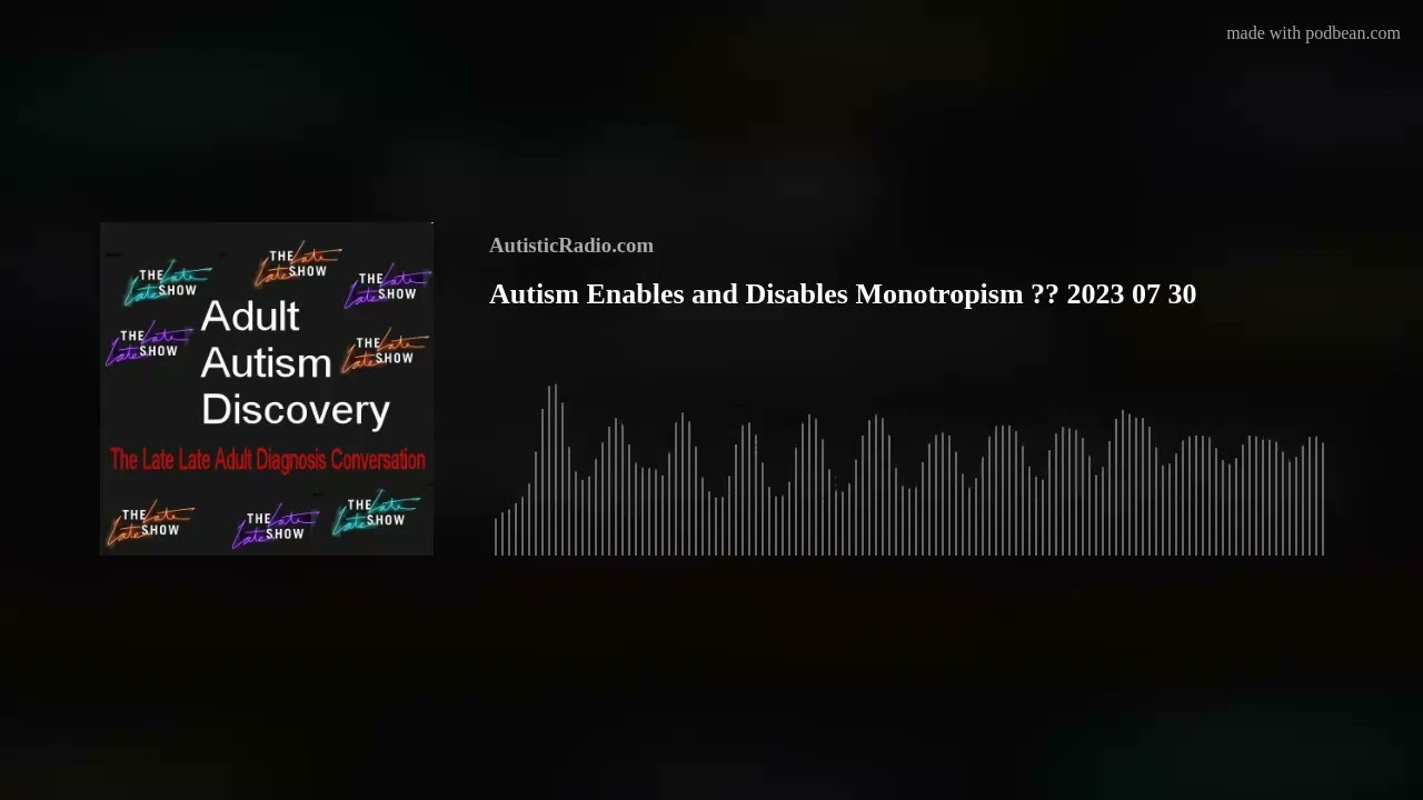 Autism Enables and Disables Monotropism ?? 2023 07 30