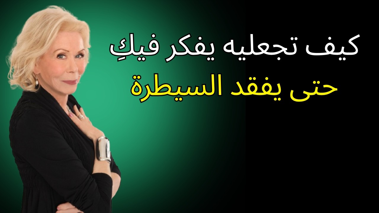 كيف تجعليه يفكر فيكِ حتى يفقد السيطرة | لويز هاي