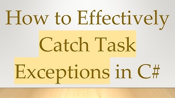 How to Effectively Catch Task Exceptions in C#