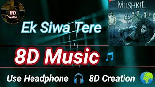 Ek Siwa Tere | Mushkil | 8D Song (Music) 🎵 | Use HeadPhone 🎧