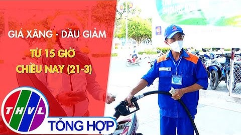 Giá xăng - dầu giảm từ 15 giờ chiều nay (21-3)