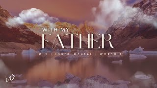 3Hours-Relaxing Instrumental Worship Music |WITH MY FATHER| Instrumental worship music | Piano Music